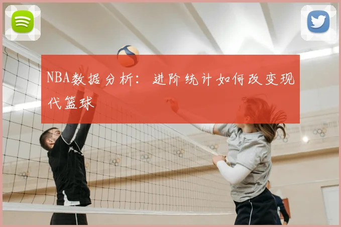 NBA数据分析：进阶统计如何改变现代篮球