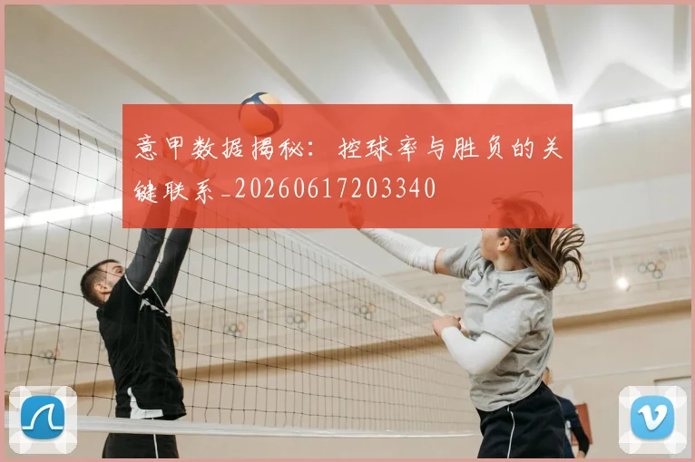 意甲数据揭秘：控球率与胜负的关键联系_20260617203340