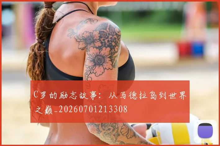 C罗的励志故事：从马德拉岛到世界之巅_20260701213308
