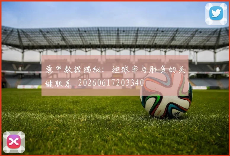 意甲数据揭秘：控球率与胜负的关键联系_20260617203340