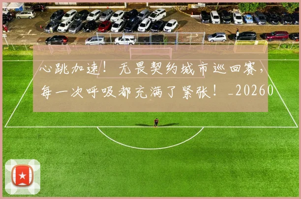 心跳加速！无畏契约城市巡回赛，每一次呼吸都充满了紧张！_20260704174113_20260722163801